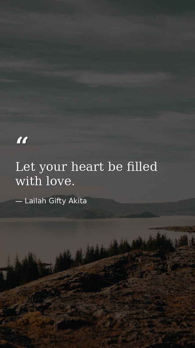 Let your heart be filled with love. — Lailah Gifty Akita