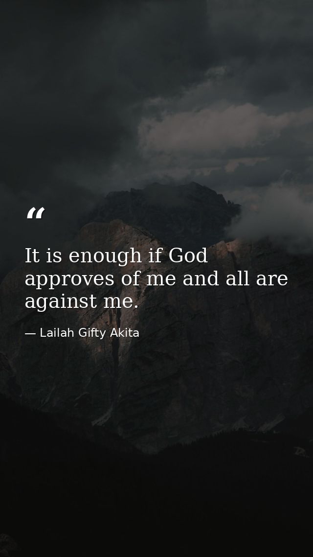 It is enough if God approves of me and all are against me. — Lailah Gifty Akita
