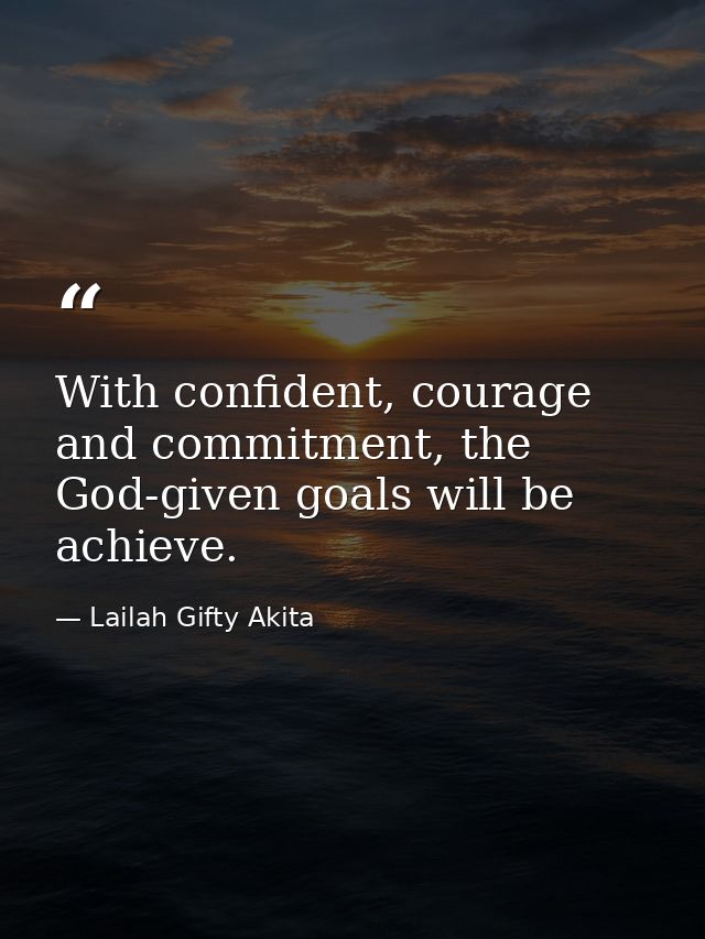 With confident, courage and commitment, the God-given goals will be achieve. — Lailah Gifty Akita