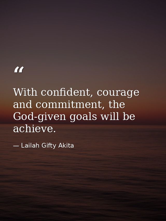 With confident, courage and commitment, the God-given goals will be achieve. — Lailah Gifty Akita