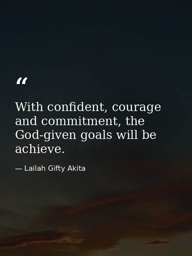 With confident, courage and commitment, the God-given goals will be achieve. — Lailah Gifty Akita
