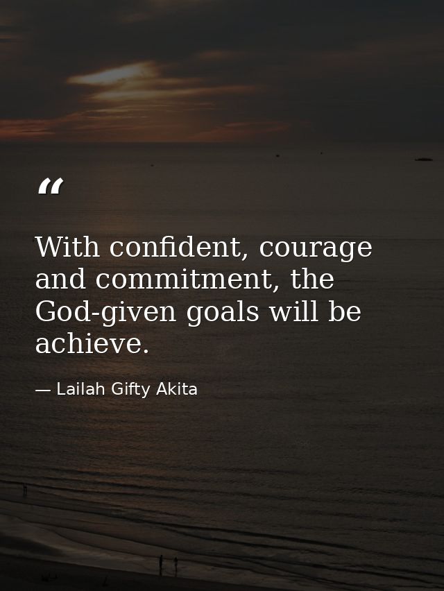With confident, courage and commitment, the God-given goals will be achieve. — Lailah Gifty Akita