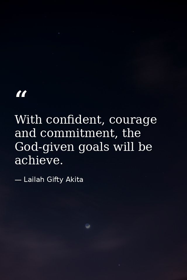 With confident, courage and commitment, the God-given goals will be achieve. — Lailah Gifty Akita