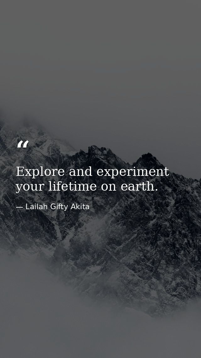 Explore and experiment your lifetime on earth. — Lailah Gifty Akita