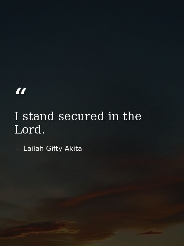 I stand secured in the Lord. — Lailah Gifty Akita