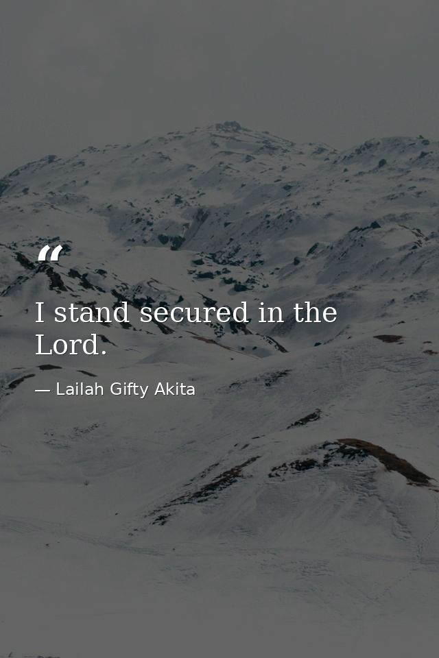 I stand secured in the Lord. — Lailah Gifty Akita