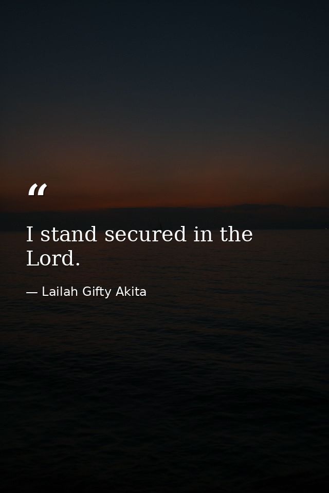 I stand secured in the Lord. — Lailah Gifty Akita
