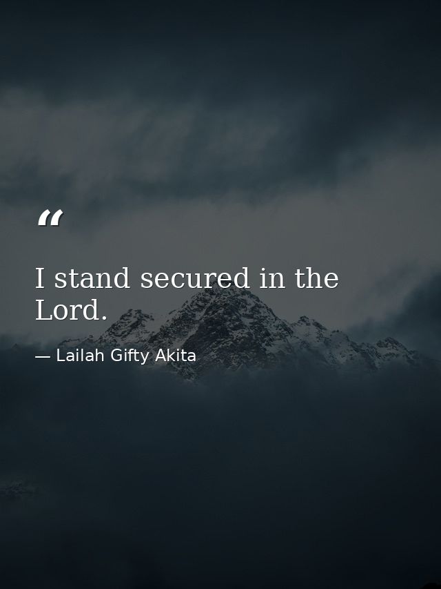 I stand secured in the Lord. — Lailah Gifty Akita