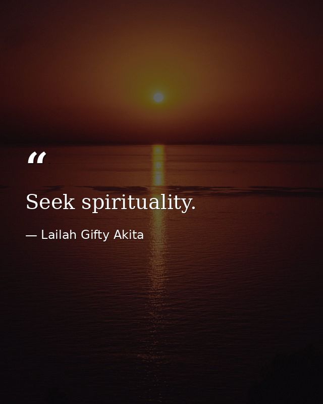 Seek spirituality. — Lailah Gifty Akita