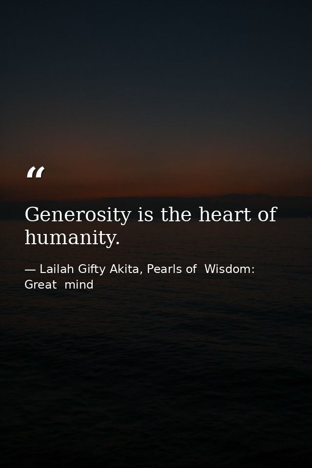 Generosity is the heart of humanity. — Lailah Gifty Akita, Pearls of  Wisdom: Great  mind