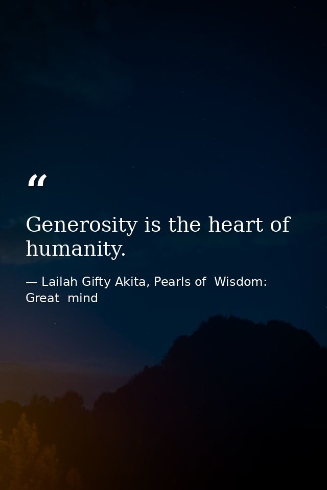 Generosity is the heart of humanity. — Lailah Gifty Akita, Pearls of  Wisdom: Great  mind
