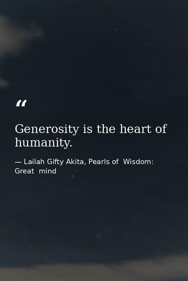Generosity is the heart of humanity. — Lailah Gifty Akita, Pearls of  Wisdom: Great  mind