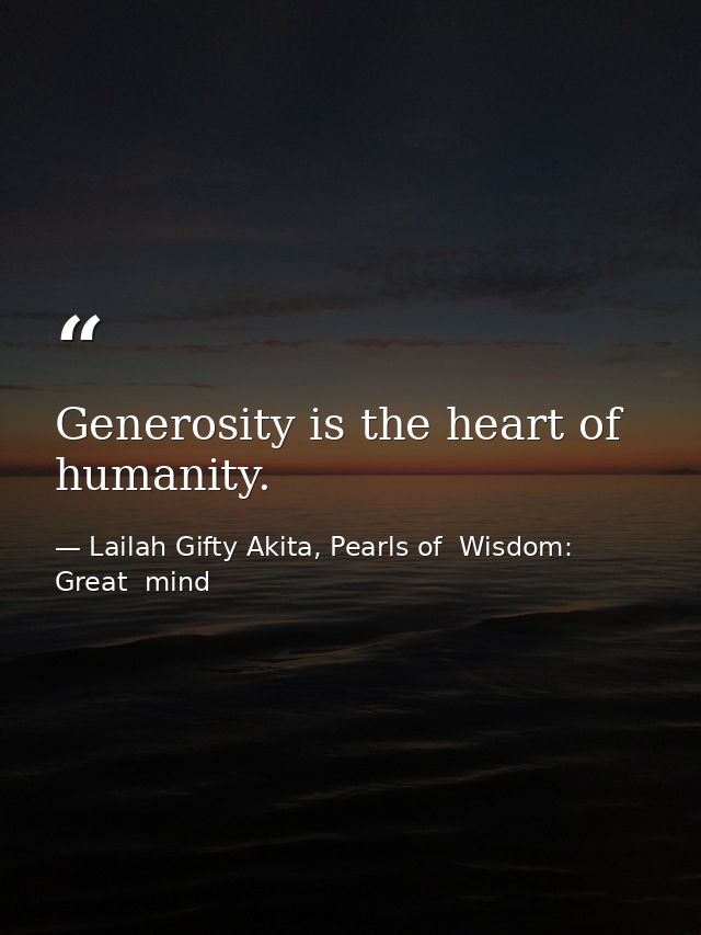 Generosity is the heart of humanity. — Lailah Gifty Akita, Pearls of  Wisdom: Great  mind