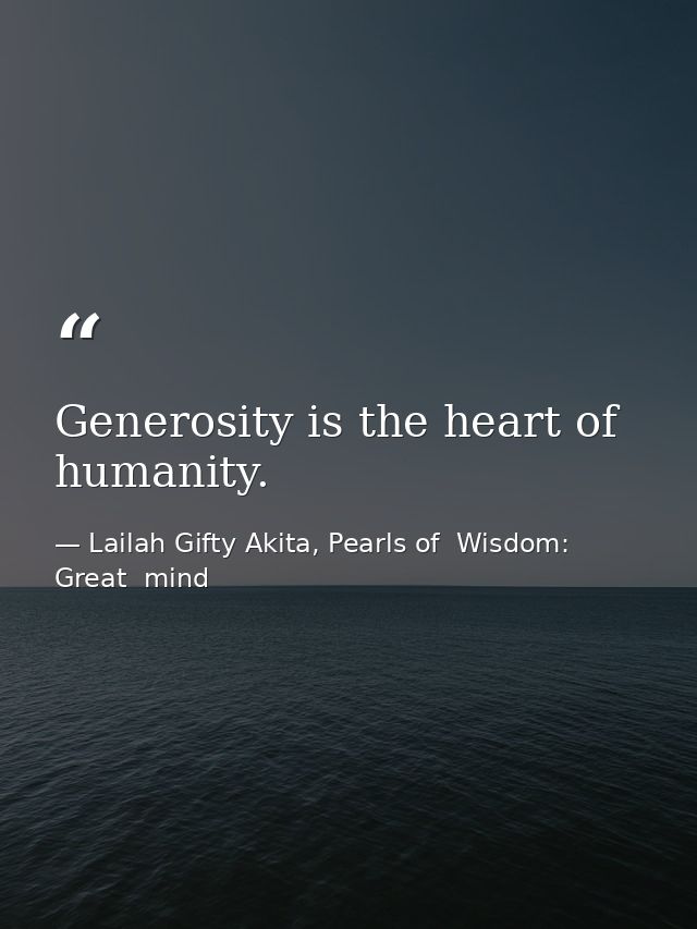 Generosity is the heart of humanity. — Lailah Gifty Akita, Pearls of  Wisdom: Great  mind