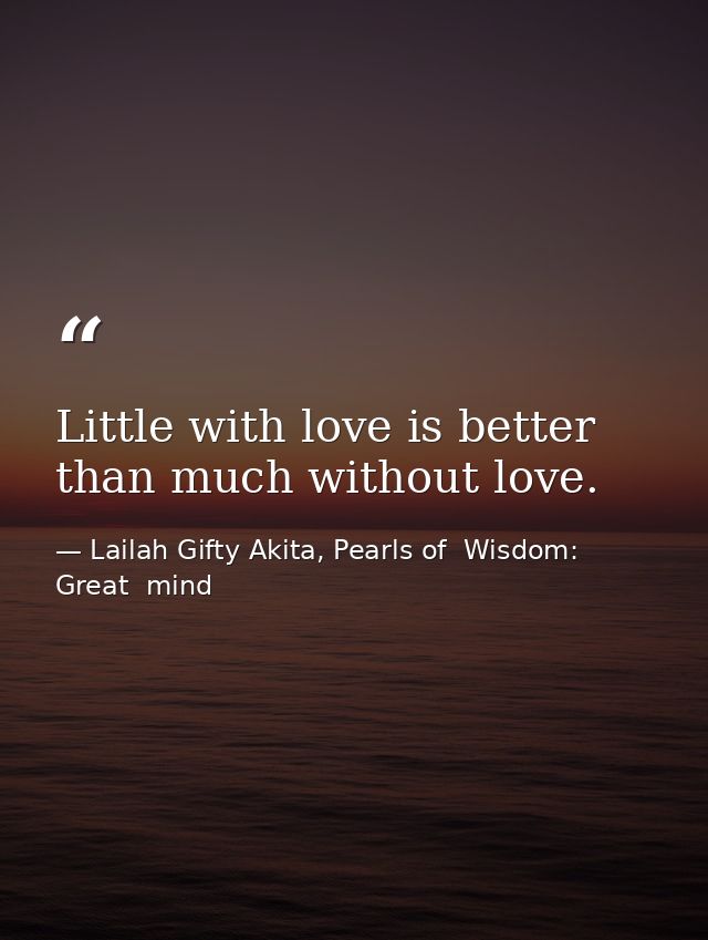 Little with love is better than much without love. — Lailah Gifty Akita, Pearls of  Wisdom: Great  mind