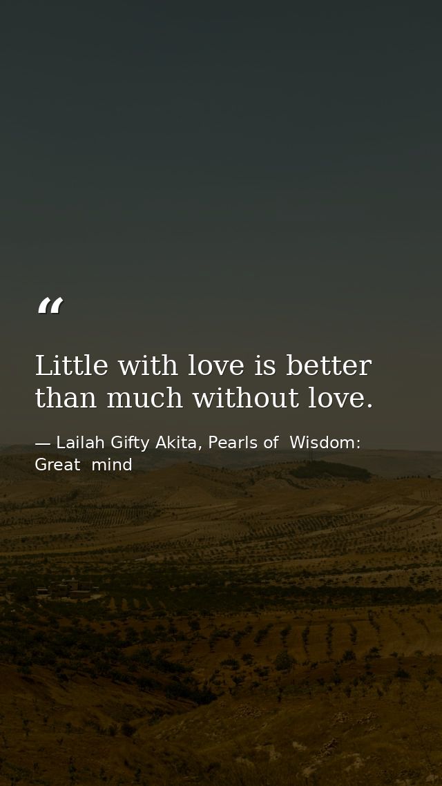 Little with love is better than much without love. — Lailah Gifty Akita, Pearls of  Wisdom: Great  mind