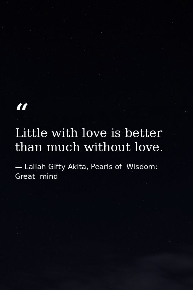 Little with love is better than much without love. — Lailah Gifty Akita, Pearls of  Wisdom: Great  mind