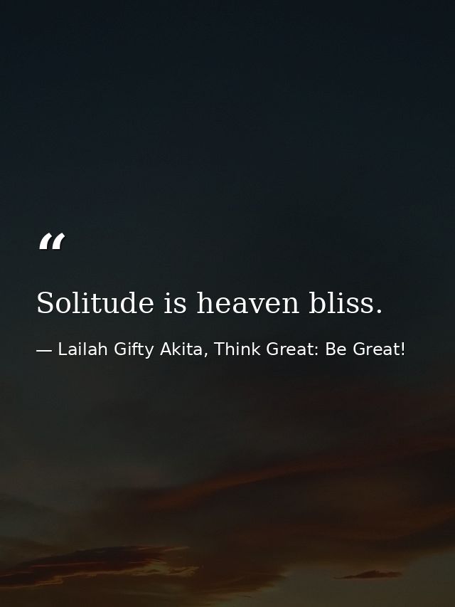 Solitude is heaven bliss. — Lailah Gifty Akita, Think Great: Be Great!