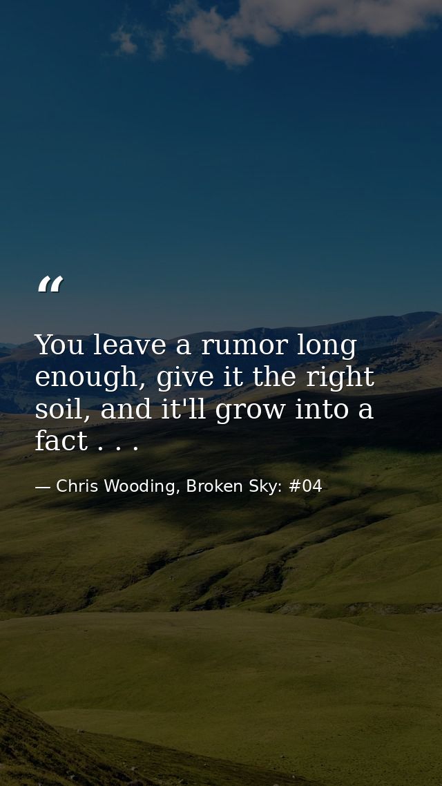 You leave a rumor long enough, give it the right soil, and it'll grow into a fact . . . — Chris Wooding, Broken Sky: #04