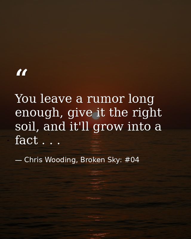 You leave a rumor long enough, give it the right soil, and it'll grow into a fact . . . — Chris Wooding, Broken Sky: #04