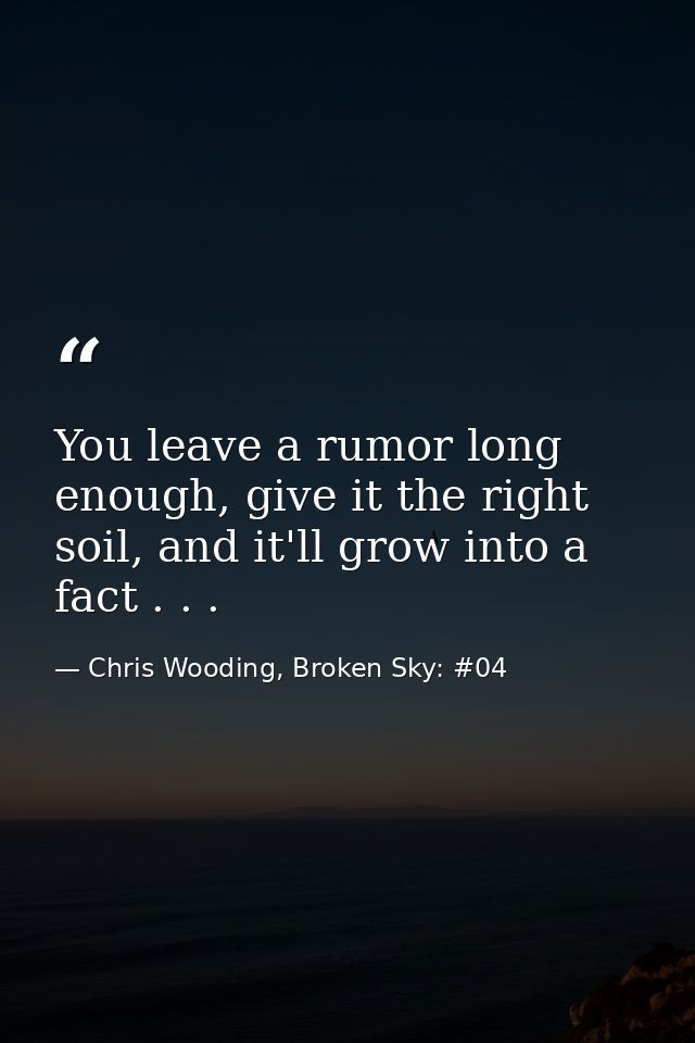 You leave a rumor long enough, give it the right soil, and it'll grow into a fact . . . — Chris Wooding, Broken Sky: #04