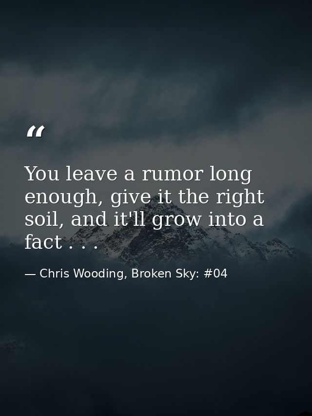 You leave a rumor long enough, give it the right soil, and it'll grow into a fact . . . — Chris Wooding, Broken Sky: #04