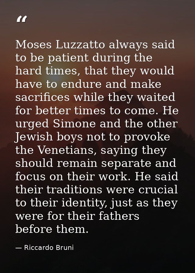Moses Luzzatto always said to be patient during the hard times, that they would have to endure and make sacrifices while — Riccardo Bruni