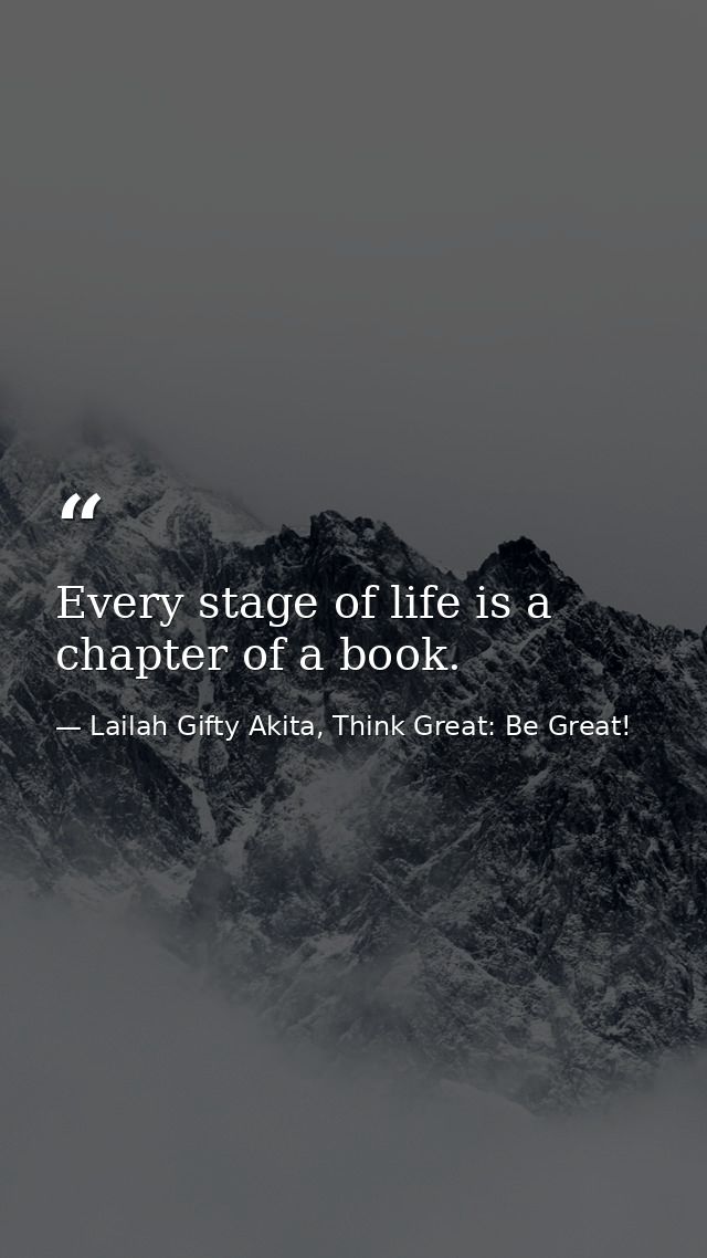 Every stage of life is a chapter of a book. — Lailah Gifty Akita, Think Great: Be Great!