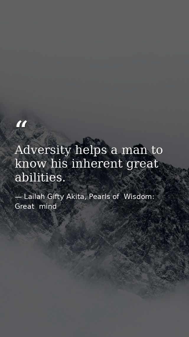 Adversity helps a man to know his inherent great abilities. — Lailah Gifty Akita, Pearls of  Wisdom: Great  mind