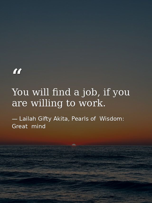You will find a job, if you are willing to work. — Lailah Gifty Akita, Pearls of  Wisdom: Great  mind