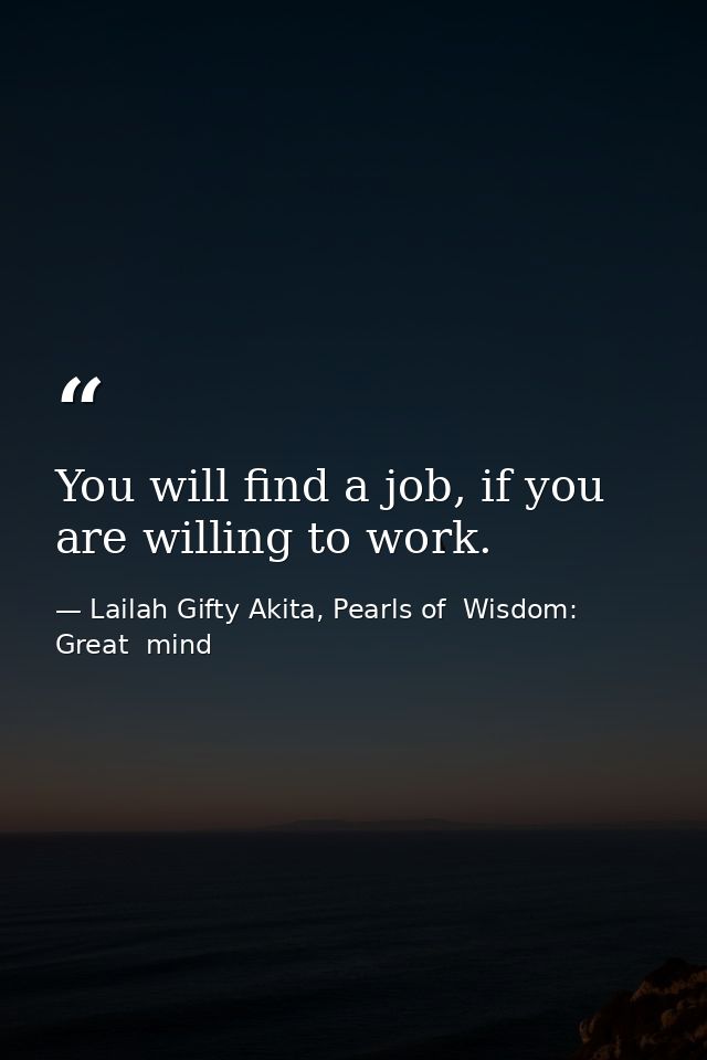 You will find a job, if you are willing to work. — Lailah Gifty Akita, Pearls of  Wisdom: Great  mind