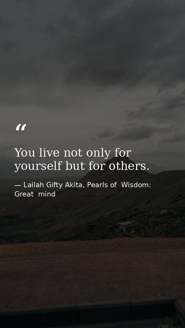 You live not only for yourself but for others. — Lailah Gifty Akita, Pearls of  Wisdom: Great  mind
