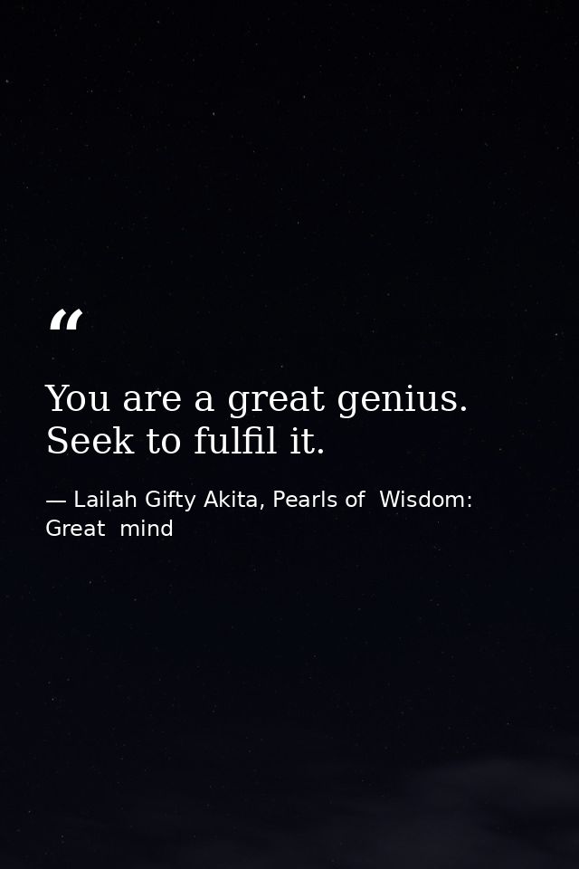 You are a great genius. Seek to fulfil it. — Lailah Gifty Akita, Pearls of  Wisdom: Great  mind