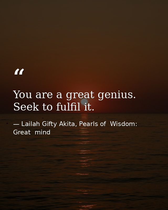 You are a great genius. Seek to fulfil it. — Lailah Gifty Akita, Pearls of  Wisdom: Great  mind