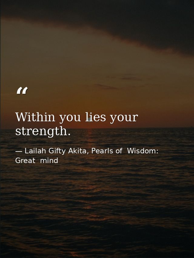 Within you lies your strength. — Lailah Gifty Akita, Pearls of  Wisdom: Great  mind