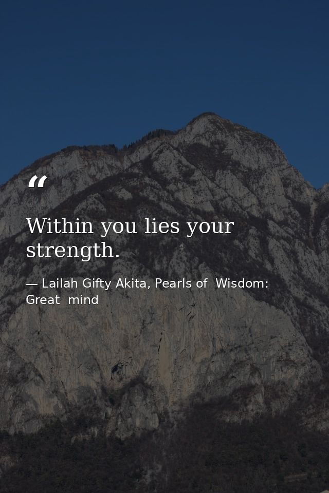 Within you lies your strength. — Lailah Gifty Akita, Pearls of  Wisdom: Great  mind