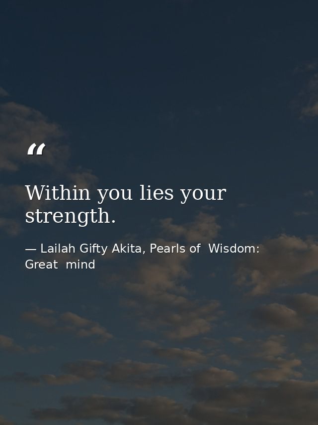 Within you lies your strength. — Lailah Gifty Akita, Pearls of  Wisdom: Great  mind