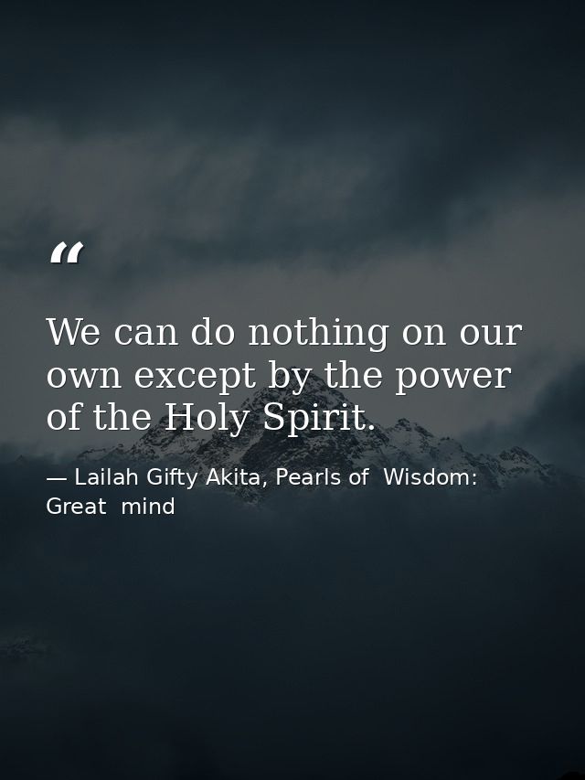 We can do nothing on our own except by the power of the Holy Spirit. — Lailah Gifty Akita, Pearls of  Wisdom: Great  mind
