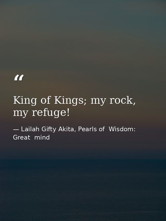 King of Kings; my rock, my refuge! — Lailah Gifty Akita, Pearls of  Wisdom: Great  mind