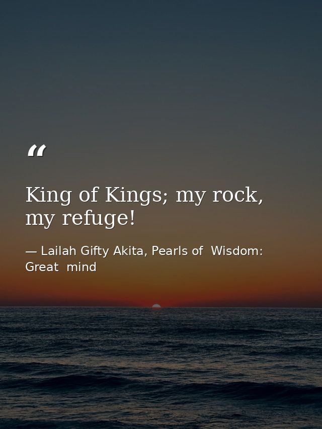 King of Kings; my rock, my refuge! — Lailah Gifty Akita, Pearls of  Wisdom: Great  mind