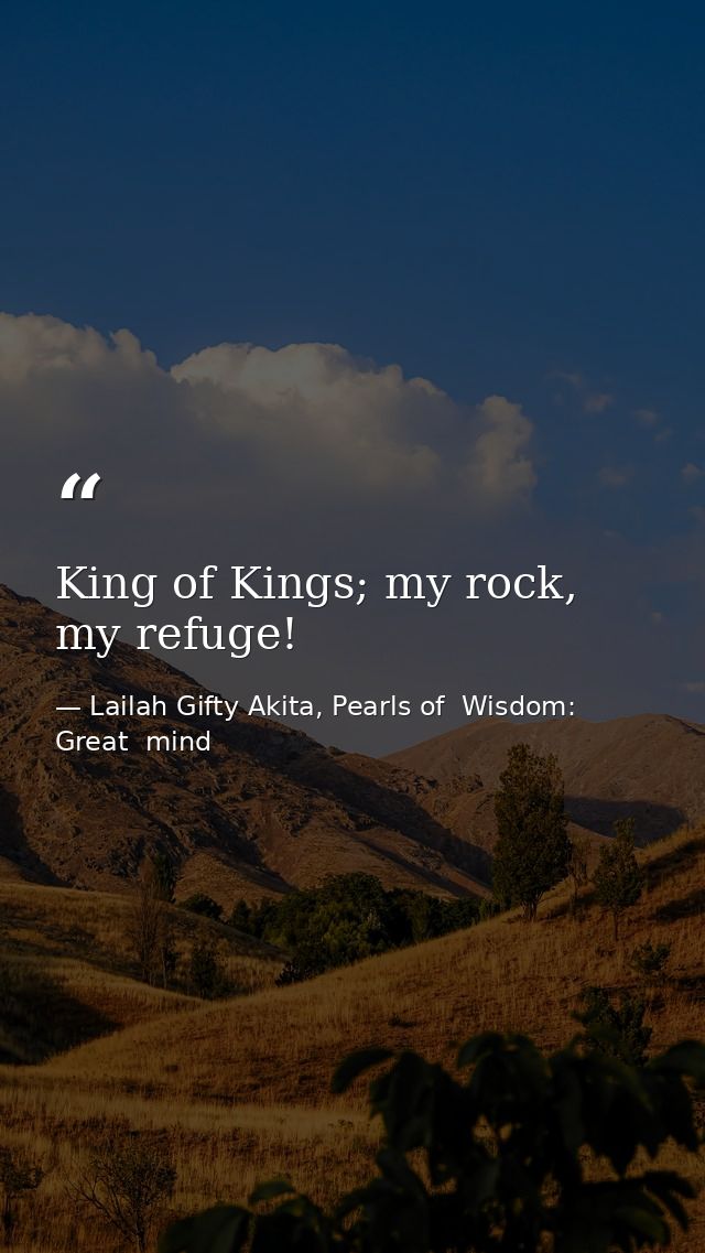 King of Kings; my rock, my refuge! — Lailah Gifty Akita, Pearls of  Wisdom: Great  mind