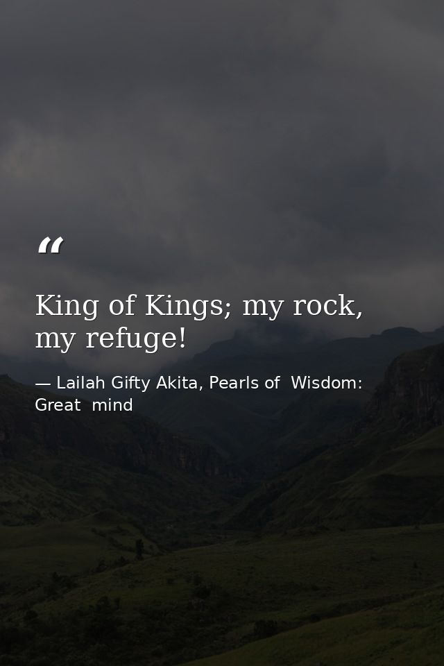King of Kings; my rock, my refuge! — Lailah Gifty Akita, Pearls of  Wisdom: Great  mind