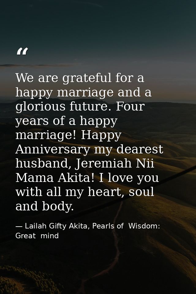 We are grateful for a happy marriage and a glorious future. Four years of a happy marriage! Happy Anniversary my dearest — Lailah Gifty Akita, Pearls of  Wisdom: Great  mind