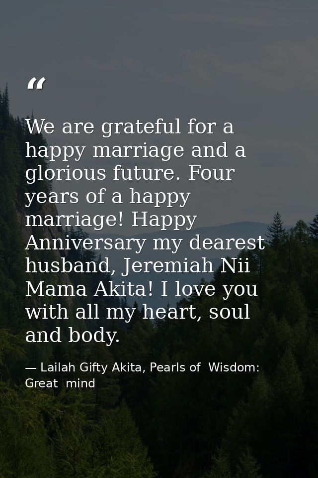 We are grateful for a happy marriage and a glorious future. Four years of a happy marriage! Happy Anniversary my dearest — Lailah Gifty Akita, Pearls of  Wisdom: Great  mind