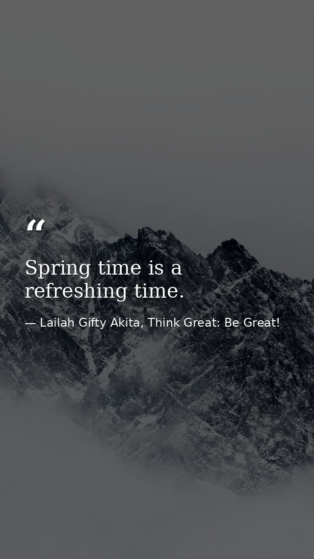 Spring time is a refreshing time. — Lailah Gifty Akita, Think Great: Be Great!