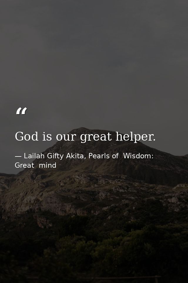 God is our great helper. — Lailah Gifty Akita, Pearls of  Wisdom: Great  mind