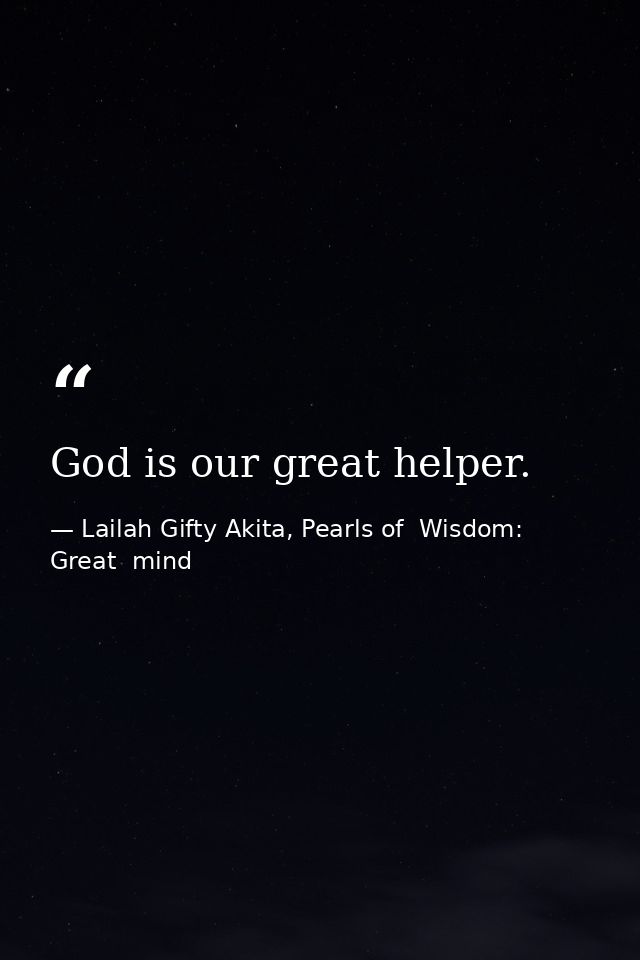 God is our great helper. — Lailah Gifty Akita, Pearls of  Wisdom: Great  mind