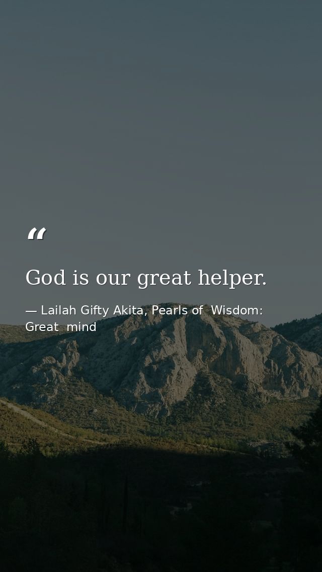God is our great helper. — Lailah Gifty Akita, Pearls of  Wisdom: Great  mind