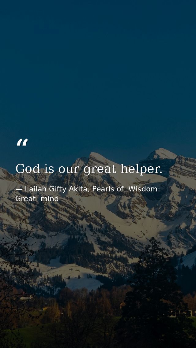 God is our great helper. — Lailah Gifty Akita, Pearls of  Wisdom: Great  mind