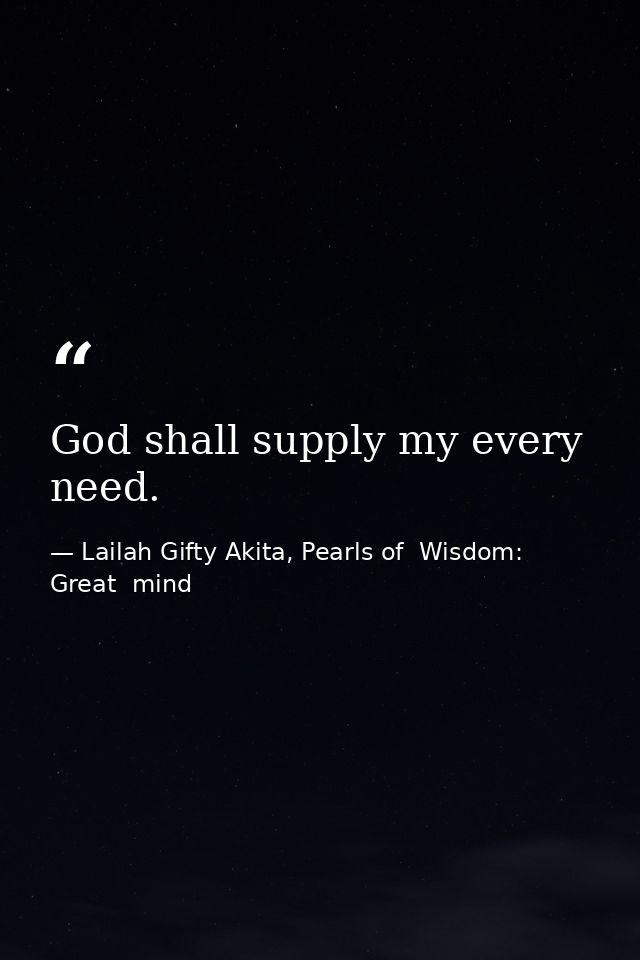 God shall supply my every need. — Lailah Gifty Akita, Pearls of  Wisdom: Great  mind